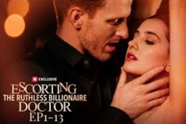 Escorting the ruthless billionaire doctor reelshort